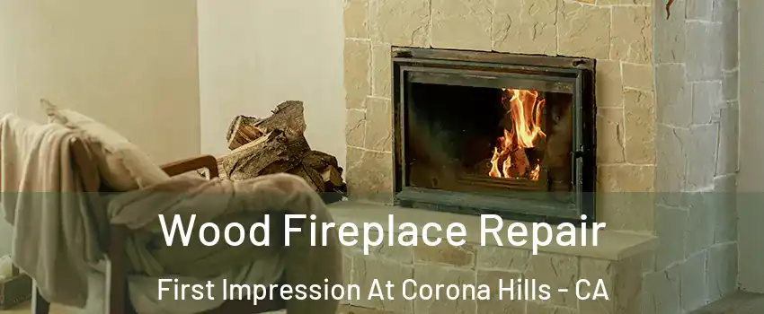 Wood Fireplace Repair First Impression At Corona Hills - CA