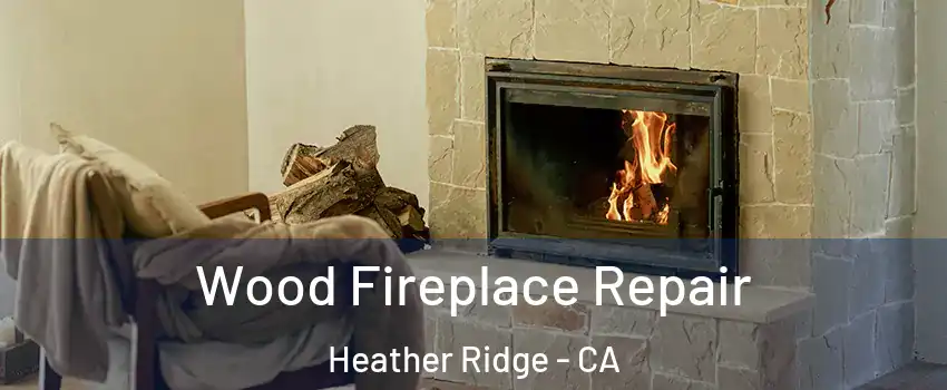 Wood Fireplace Repair Heather Ridge - CA