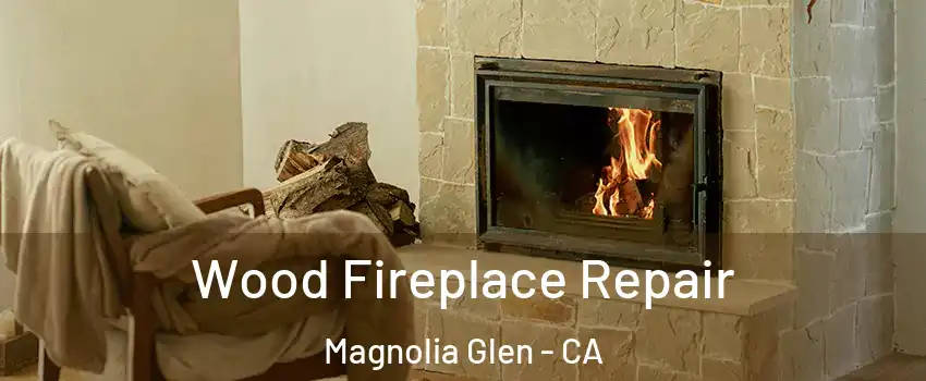 Wood Fireplace Repair Magnolia Glen - CA