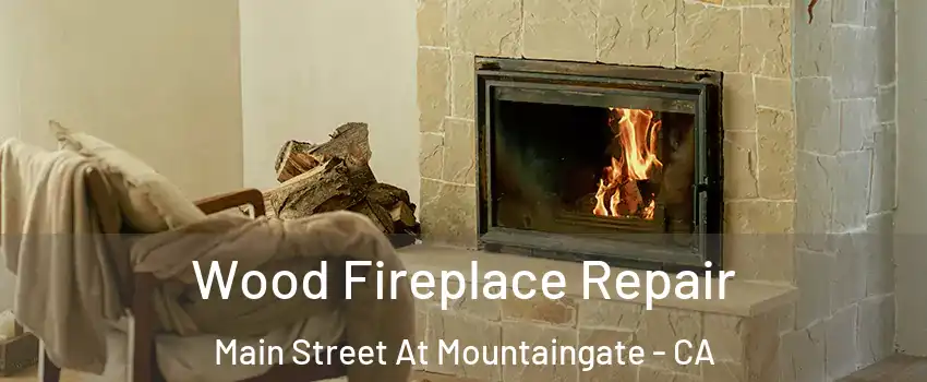 Wood Fireplace Repair Main Street At Mountaingate - CA