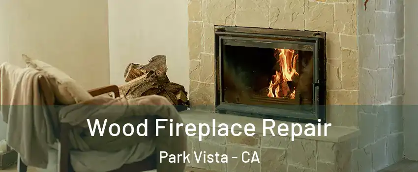 Wood Fireplace Repair Park Vista - CA