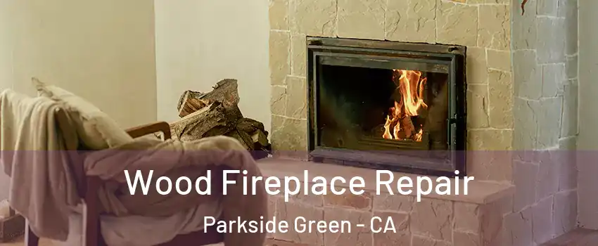 Wood Fireplace Repair Parkside Green - CA