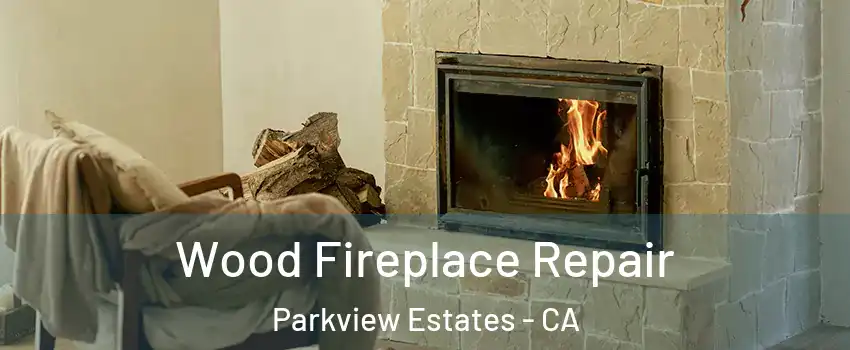 Wood Fireplace Repair Parkview Estates - CA