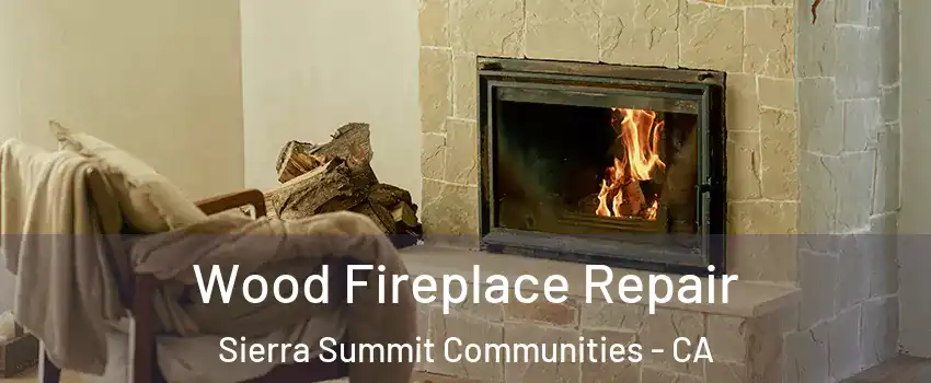 Wood Fireplace Repair Sierra Summit Communities - CA