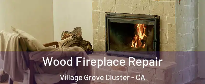 Wood Fireplace Repair Village Grove Cluster - CA
