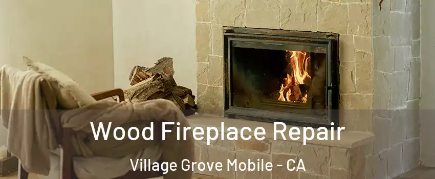 Wood Fireplace Repair Village Grove Mobile - CA