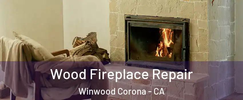 Wood Fireplace Repair Winwood Corona - CA