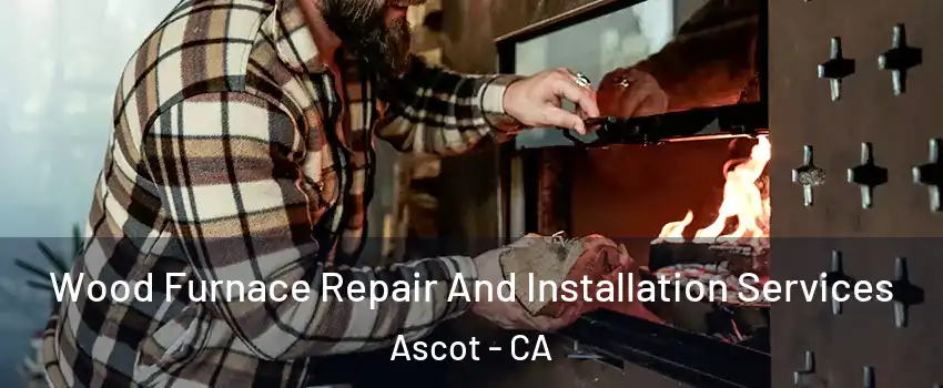 Wood Furnace Repair And Installation Services Ascot - CA