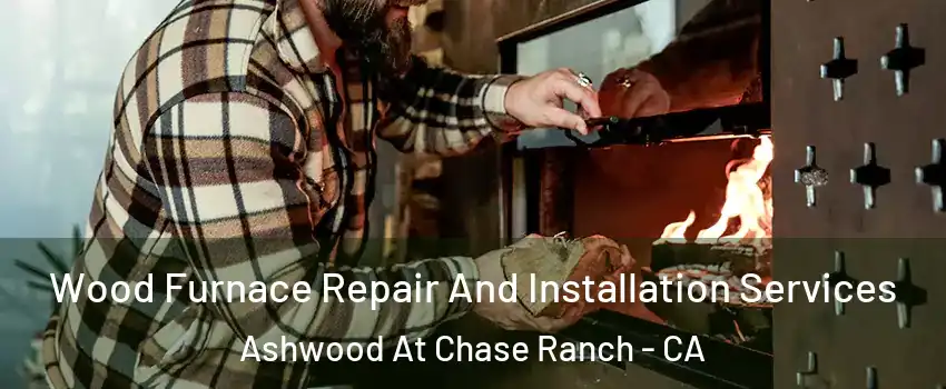 Wood Furnace Repair And Installation Services Ashwood At Chase Ranch - CA