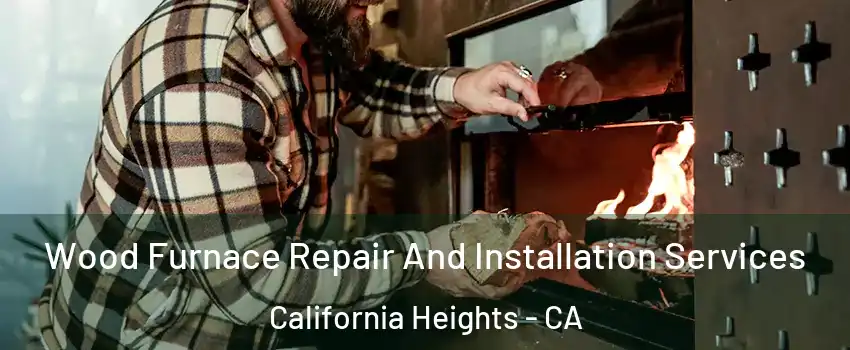 Wood Furnace Repair And Installation Services California Heights - CA