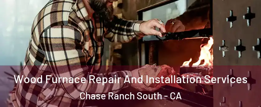 Wood Furnace Repair And Installation Services Chase Ranch South - CA