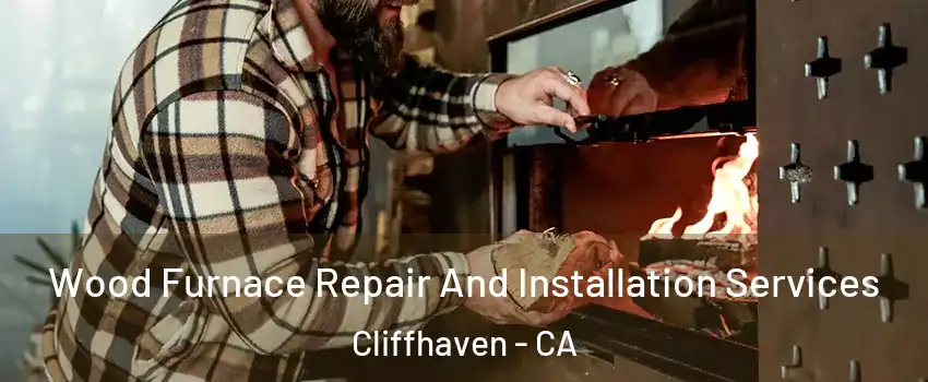 Wood Furnace Repair And Installation Services Cliffhaven - CA