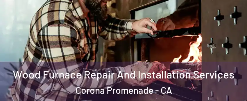Wood Furnace Repair And Installation Services Corona Promenade - CA