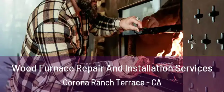Wood Furnace Repair And Installation Services Corona Ranch Terrace - CA