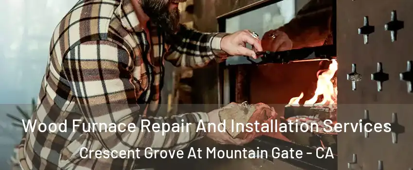 Wood Furnace Repair And Installation Services Crescent Grove At Mountain Gate - CA