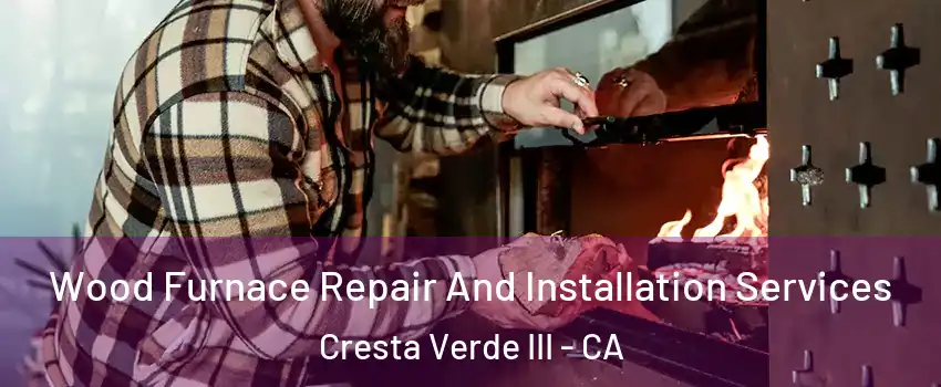 Wood Furnace Repair And Installation Services Cresta Verde III - CA