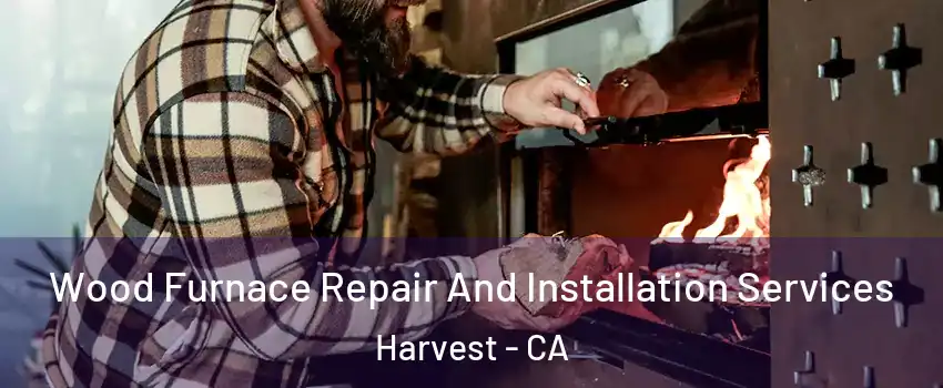 Wood Furnace Repair And Installation Services Harvest - CA