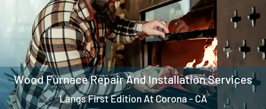 Wood Furnace Repair And Installation Services Langs First Edition At Corona - CA
