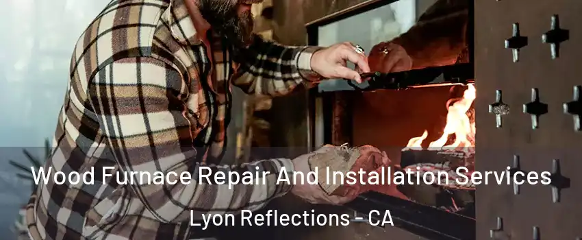 Wood Furnace Repair And Installation Services Lyon Reflections - CA