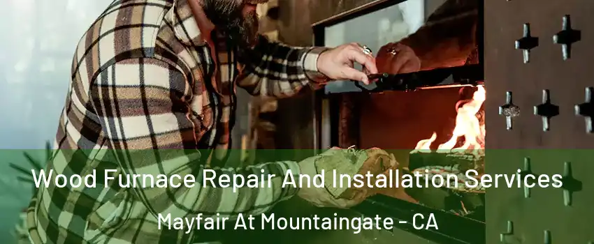 Wood Furnace Repair And Installation Services Mayfair At Mountaingate - CA
