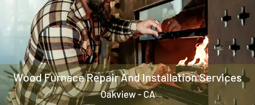 Wood Furnace Repair And Installation Services Oakview - CA