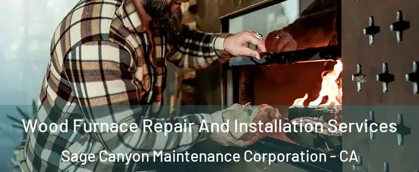 Wood Furnace Repair And Installation Services Sage Canyon Maintenance Corporation - CA