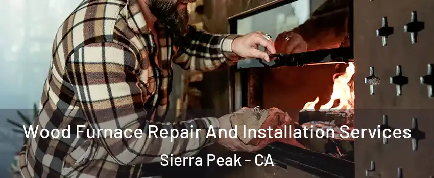 Wood Furnace Repair And Installation Services Sierra Peak - CA