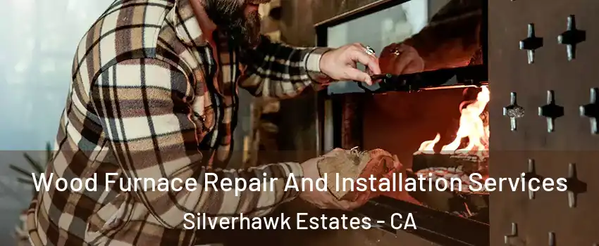 Wood Furnace Repair And Installation Services Silverhawk Estates - CA