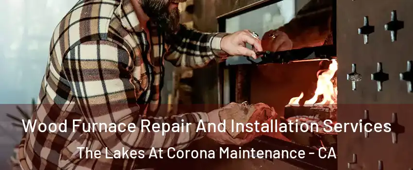 Wood Furnace Repair And Installation Services The Lakes At Corona Maintenance - CA