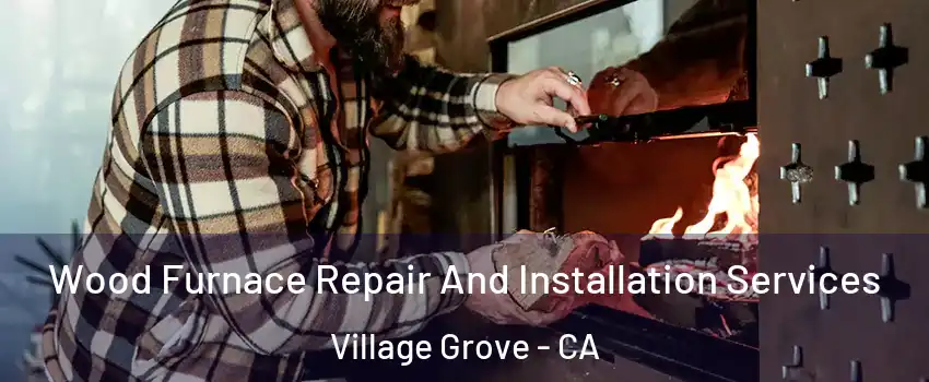 Wood Furnace Repair And Installation Services Village Grove - CA