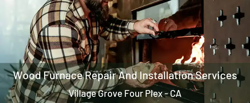 Wood Furnace Repair And Installation Services Village Grove Four Plex - CA