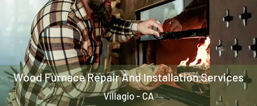 Wood Furnace Repair And Installation Services Villagio - CA