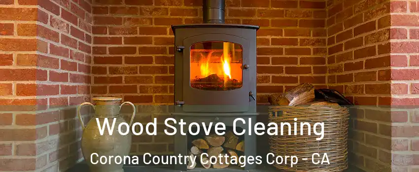 Wood Stove Cleaning Corona Country Cottages Corp - CA