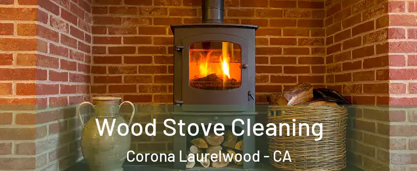 Wood Stove Cleaning Corona Laurelwood - CA