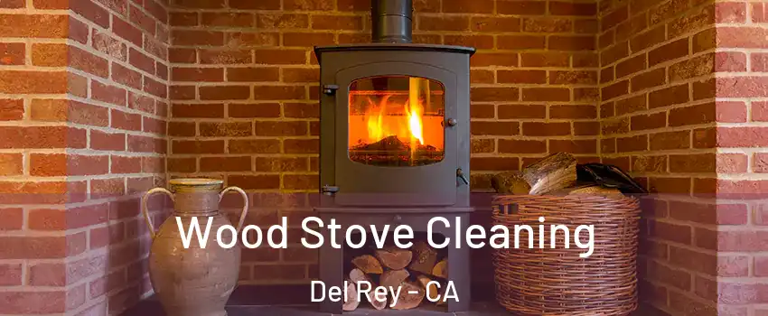 Wood Stove Cleaning Del Rey - CA