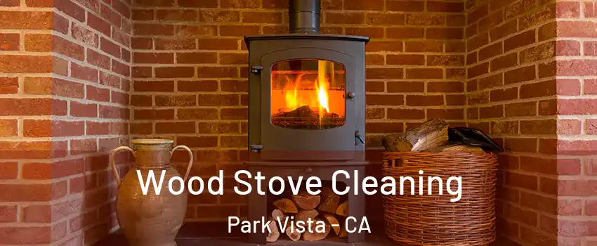 Wood Stove Cleaning Park Vista - CA