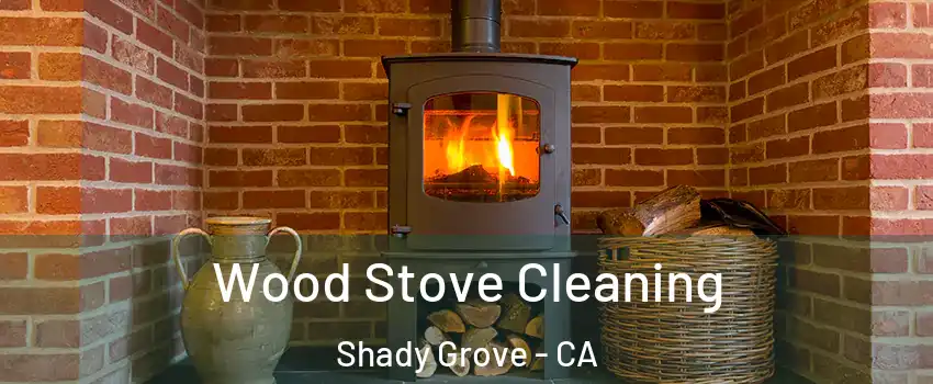 Wood Stove Cleaning Shady Grove - CA