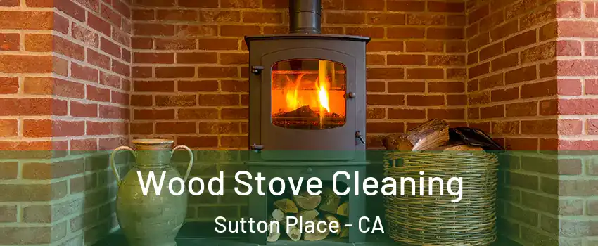 Wood Stove Cleaning Sutton Place - CA