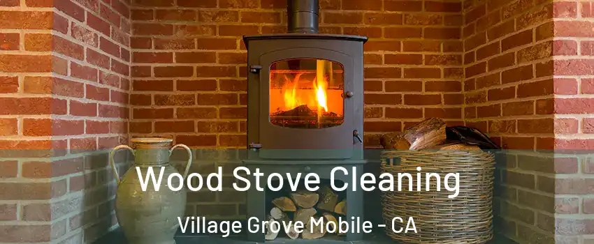 Wood Stove Cleaning Village Grove Mobile - CA
