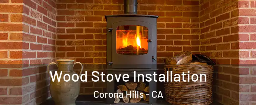 Wood Stove Installation Corona Hills - CA