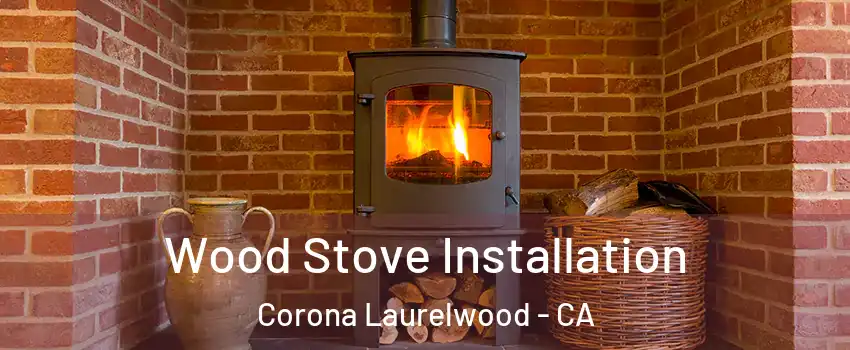 Wood Stove Installation Corona Laurelwood - CA