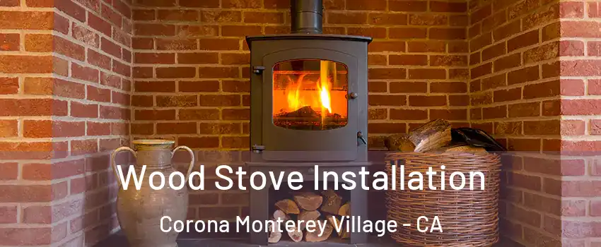 Wood Stove Installation Corona Monterey Village - CA