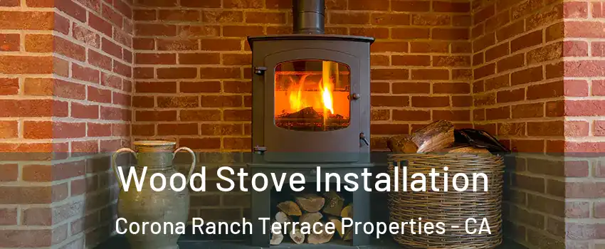 Wood Stove Installation Corona Ranch Terrace Properties - CA