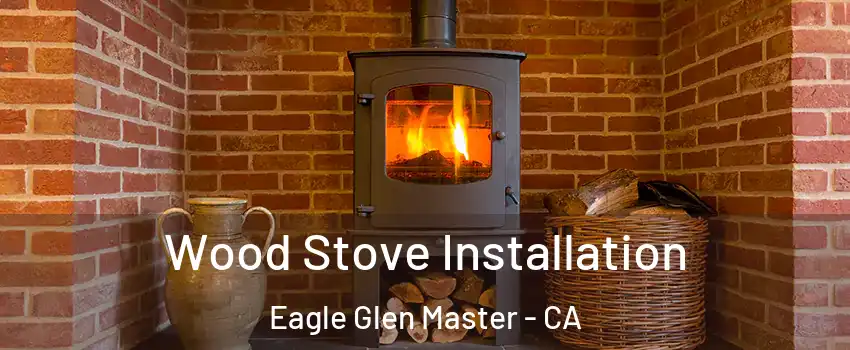 Wood Stove Installation Eagle Glen Master - CA