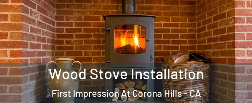 Wood Stove Installation First Impression At Corona Hills - CA
