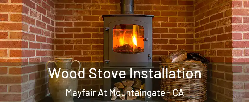 Wood Stove Installation Mayfair At Mountaingate - CA
