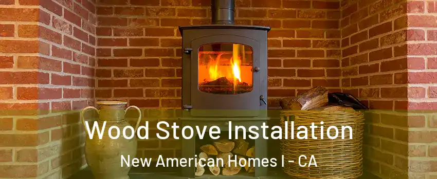Wood Stove Installation New American Homes I - CA