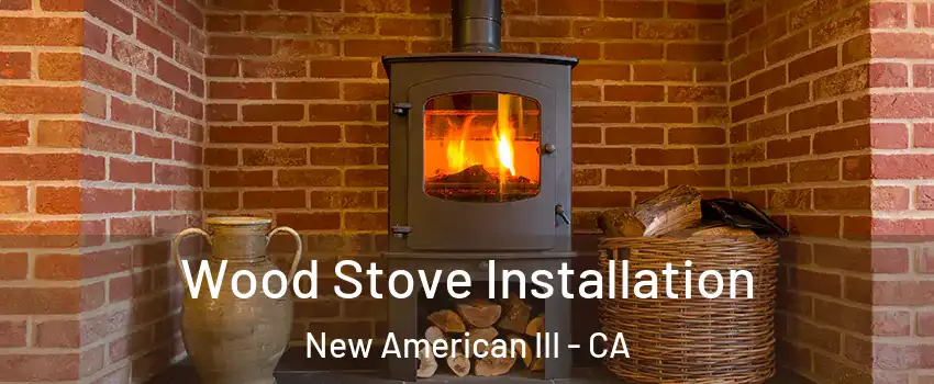 Wood Stove Installation New American III - CA