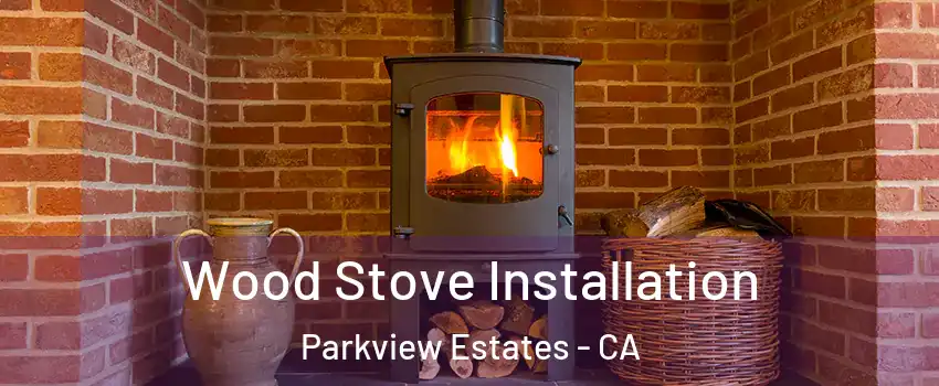 Wood Stove Installation Parkview Estates - CA