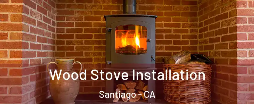 Wood Stove Installation Santiago - CA